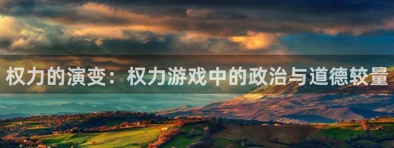 一竞技测速网站填什么：权力的演变：权力游戏中的政治与道德较量