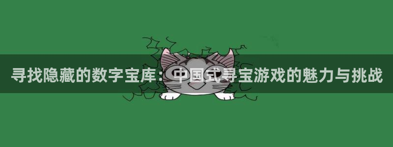 一竞技APP官方下载：寻找隐藏的数字宝库：中国式寻宝游戏的魅